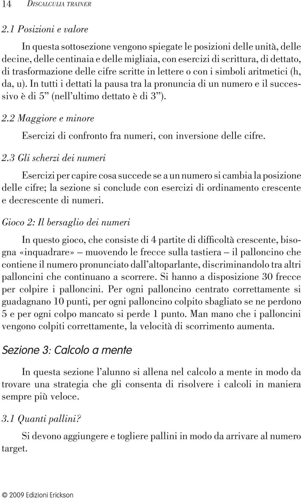 cifre scritte in lettere o con i simboli aritmetici (h, da, u). In tutti i dettati la pausa tra la pronuncia di un numero e il successivo è di 5 (nell ultimo dettato è di 3 ). 2.