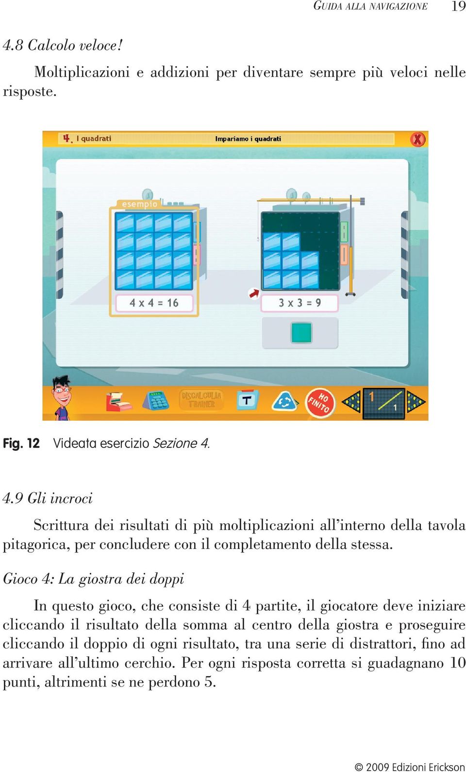 4.9 Gli incroci Scrittura dei risultati di più moltiplicazioni all interno della tavola pitagorica, per concludere con il completamento della stessa.