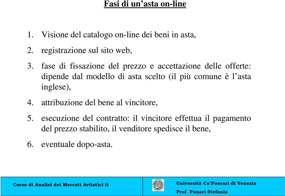 fase di fissazione del prezzo e accettazione delle offerte: dipende dal modello di asta scelto (il più