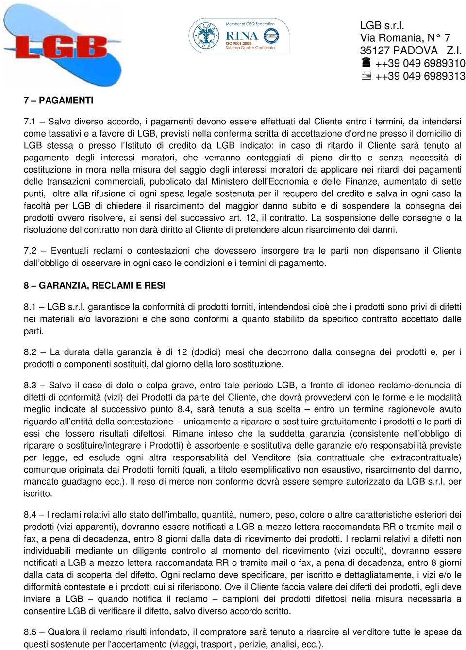 presso il domicilio di LGB stessa o presso l Istituto di credito da LGB indicato: in caso di ritardo il Cliente sarà tenuto al pagamento degli interessi moratori, che verranno conteggiati di pieno