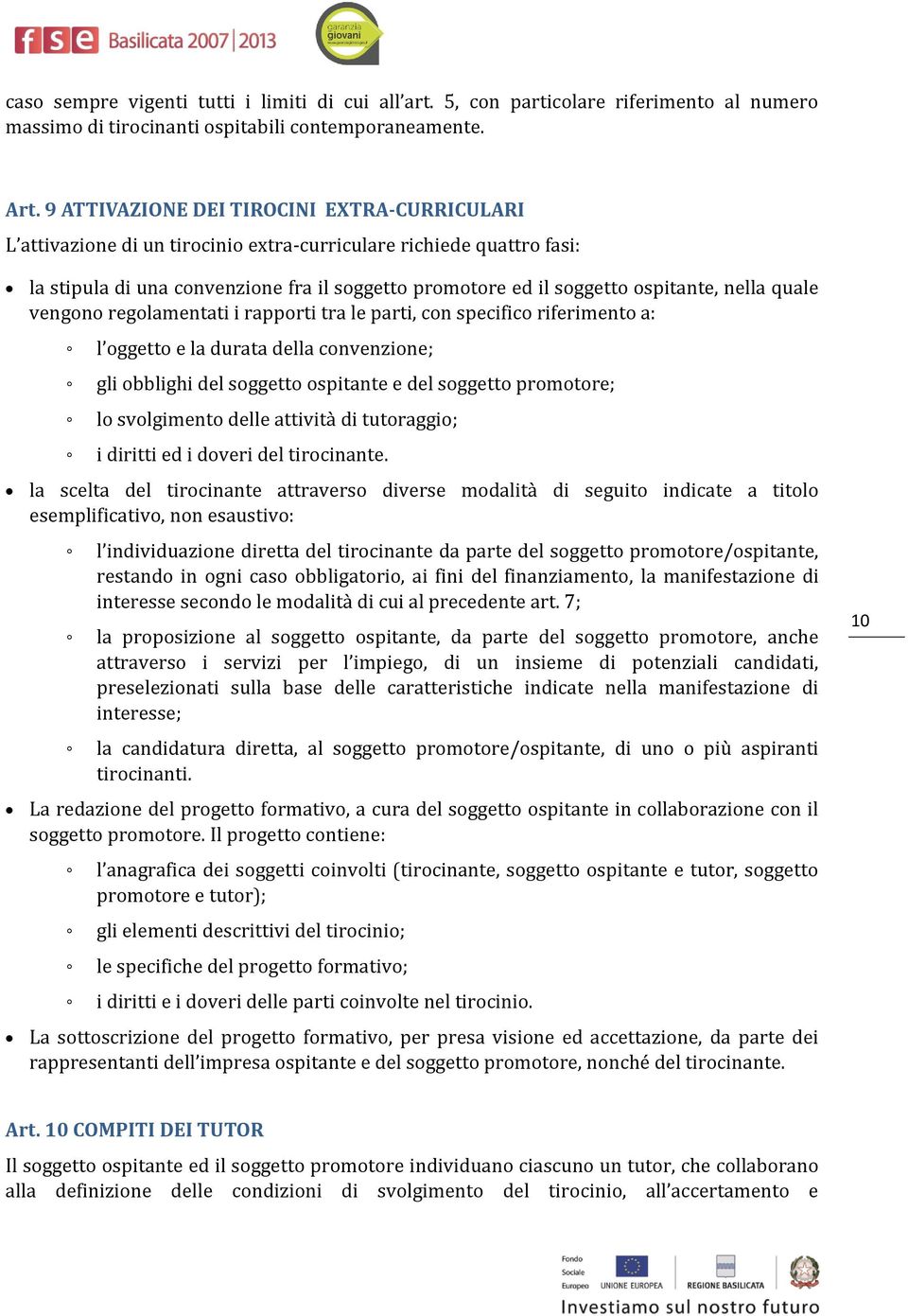 nella quale vengono regolamentati i rapporti tra le parti, con specifico riferimento a: l oggetto e la durata della convenzione; gli obblighi del soggetto ospitante e del soggetto promotore; lo