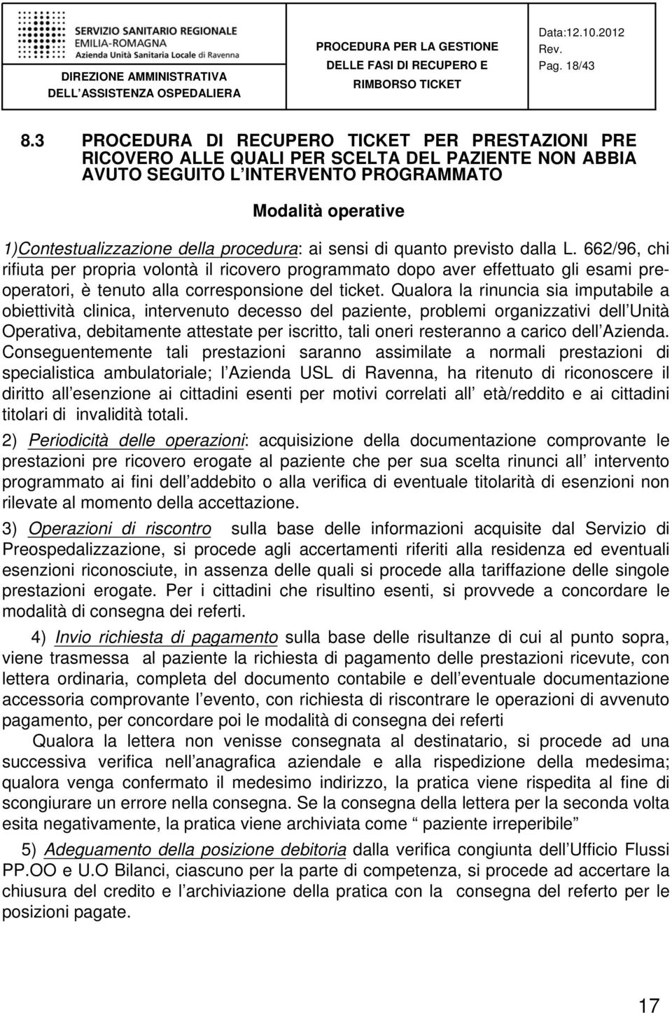 procedura: ai sensi di quanto previsto dalla L. 662/96, chi rifiuta per propria volontà il ricovero programmato dopo aver effettuato gli esami preoperatori, è tenuto alla corresponsione del ticket.