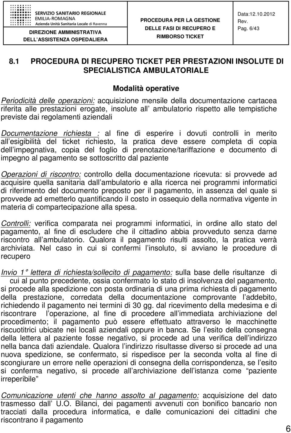 alle prestazioni erogate, insolute all ambulatorio rispetto alle tempistiche previste dai regolamenti aziendali Documentazione richiesta : al fine di esperire i dovuti controlli in merito all