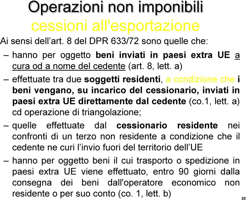 a) cd operazione di triangolazione; quelle effettuate dal cessionario residente nei confronti di un terzo non residente a condizione che il cedente ne curi l invio fuori del territorio dell