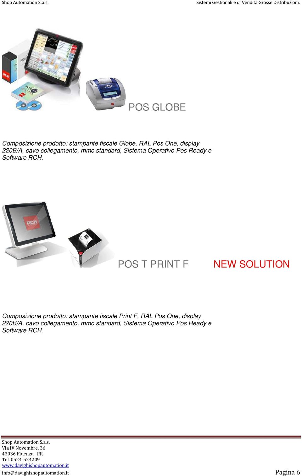 POS T PRINT F NEW SOLUTION Composizione prodotto: stampante fiscale Print F, RAL Pos One,