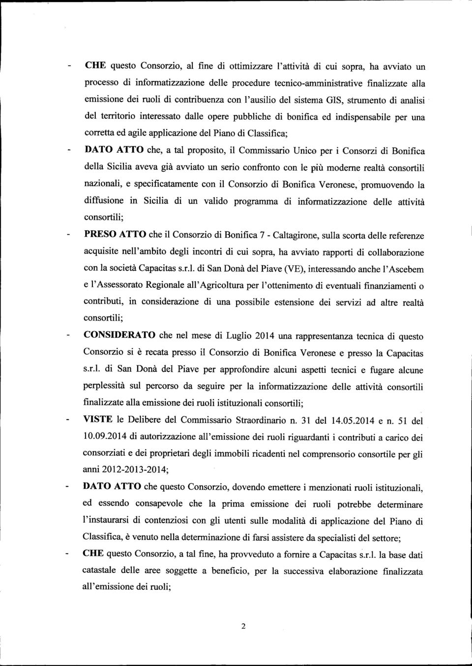 ed indispensabile per una corretta ed agile applicazione del Piano di Classifica; DATO ATTO che, a tal proposito, il Commissario Unico per i Consorzi di Bonifica della Sicilia aveva già avviato un