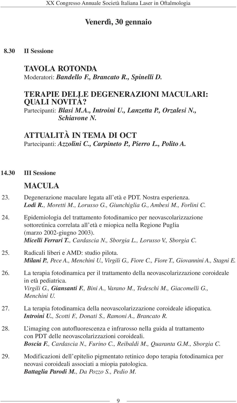 Degenerazione maculare legata all età e PDT. Nostra esperienza. Lodi R., Moretti M., Lorusso G., Giunchiglia G., Ambesi M., Forlini C. 24.