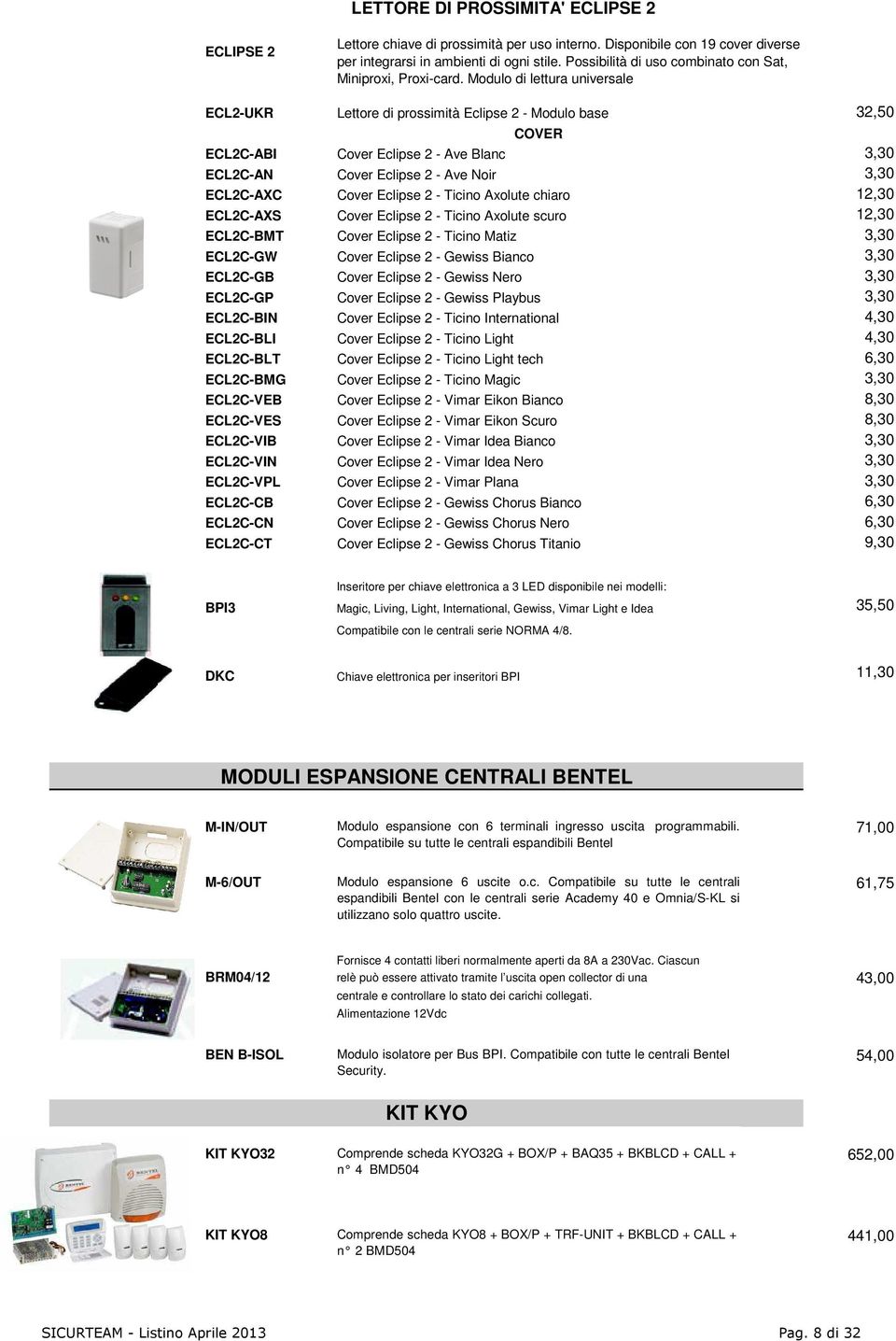 Modulo di lettura universale ECL2-UKR Lettore di prossimità Eclipse 2 - Modulo base 32,50 COVER ECL2C-ABI Cover Eclipse 2 - Ave Blanc 3,30 ECL2C-AN Cover Eclipse 2 - Ave Noir 3,30 ECL2C-AXC Cover