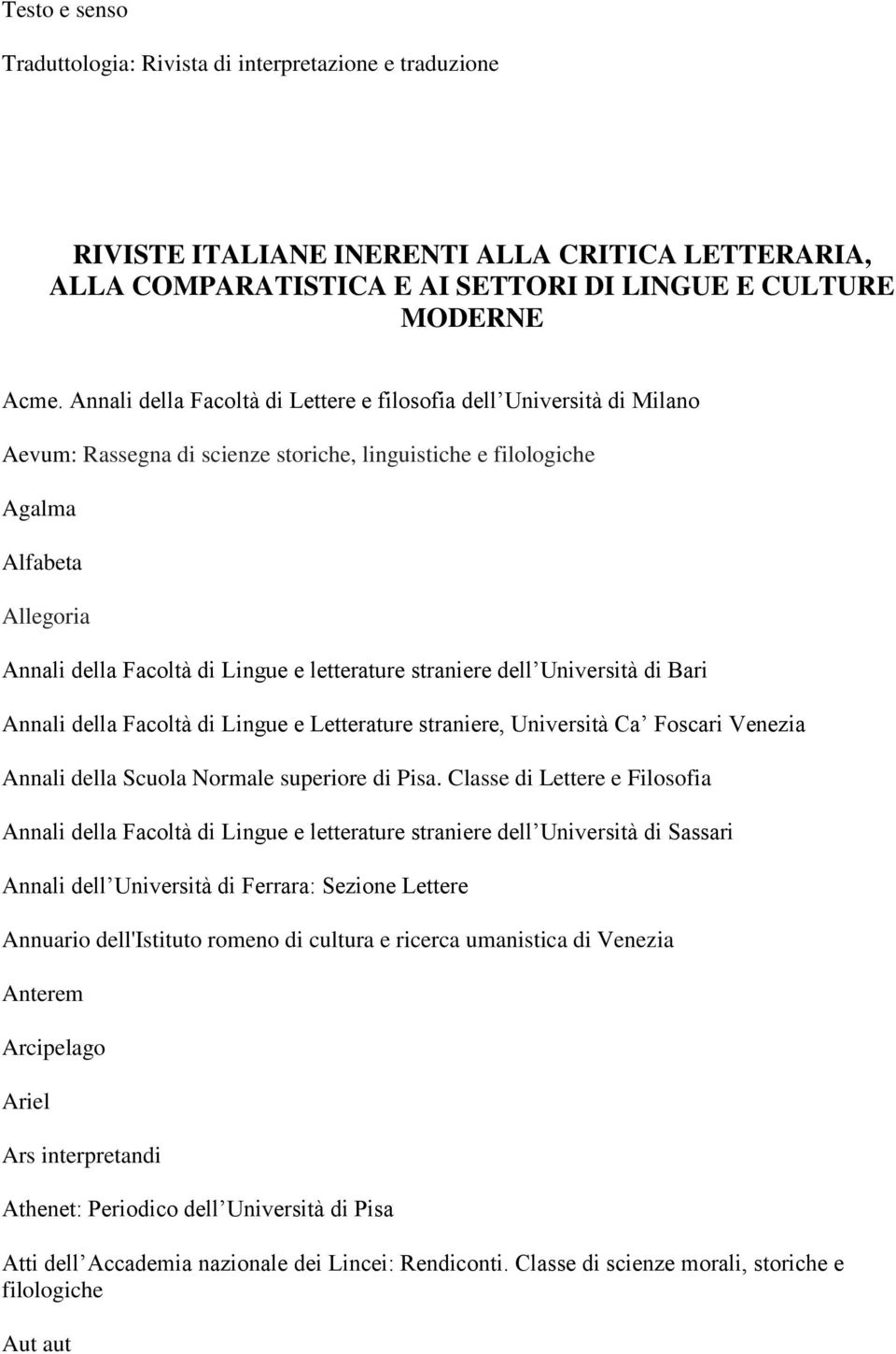 letterature straniere dell Università di Bari Annali della Facoltà di Lingue e Letterature straniere, Università Ca Foscari Venezia Annali della Scuola Normale superiore di Pisa.