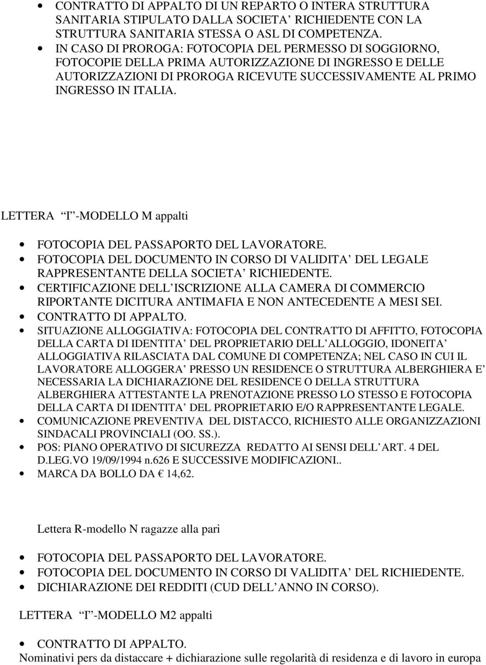 LETTERA I -MODELLO M appalti FOTOCOPIA DEL DOCUMENTO IN CORSO DI VALIDITA DEL LEGALE CERTIFICAZIONE DELL ISCRIZIONE ALLA CAMERA DI COMMERCIO RIPORTANTE DICITURA ANTIMAFIA E NON ANTECEDENTE A MESI SEI.