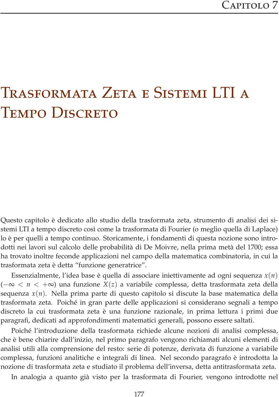 Storicamente, i fondamenti di questa nozione sono introdotti nei lavori sul calcolo delle probabilità di De Moivre, nella prima metà del 700; essa ha trovato inoltre feconde applicazioni nel campo