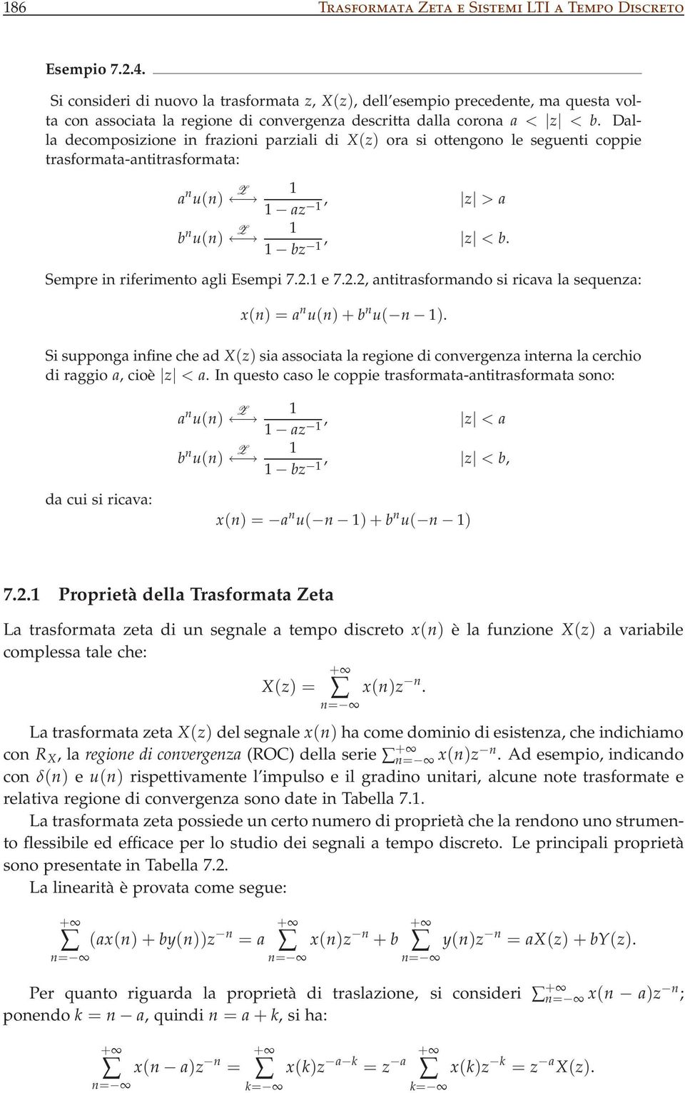 Dalla decomposizione in frazioni parziali di X(z) ora si ottengono le seguenti coppie trasformata-antitrasformata: a n Z u(n) az, z > a b n Z u(n) bz, z < b. Sempre in riferimento agli Esempi 7.2.