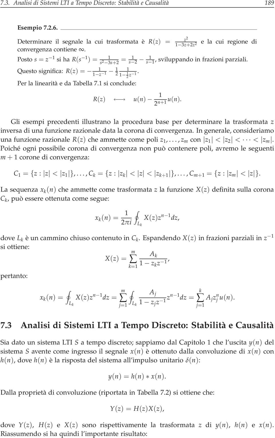 Gli esempi precedenti illustrano la procedura base per determinare la trasformata z inversa di una funzione razionale data la corona di convergenza.