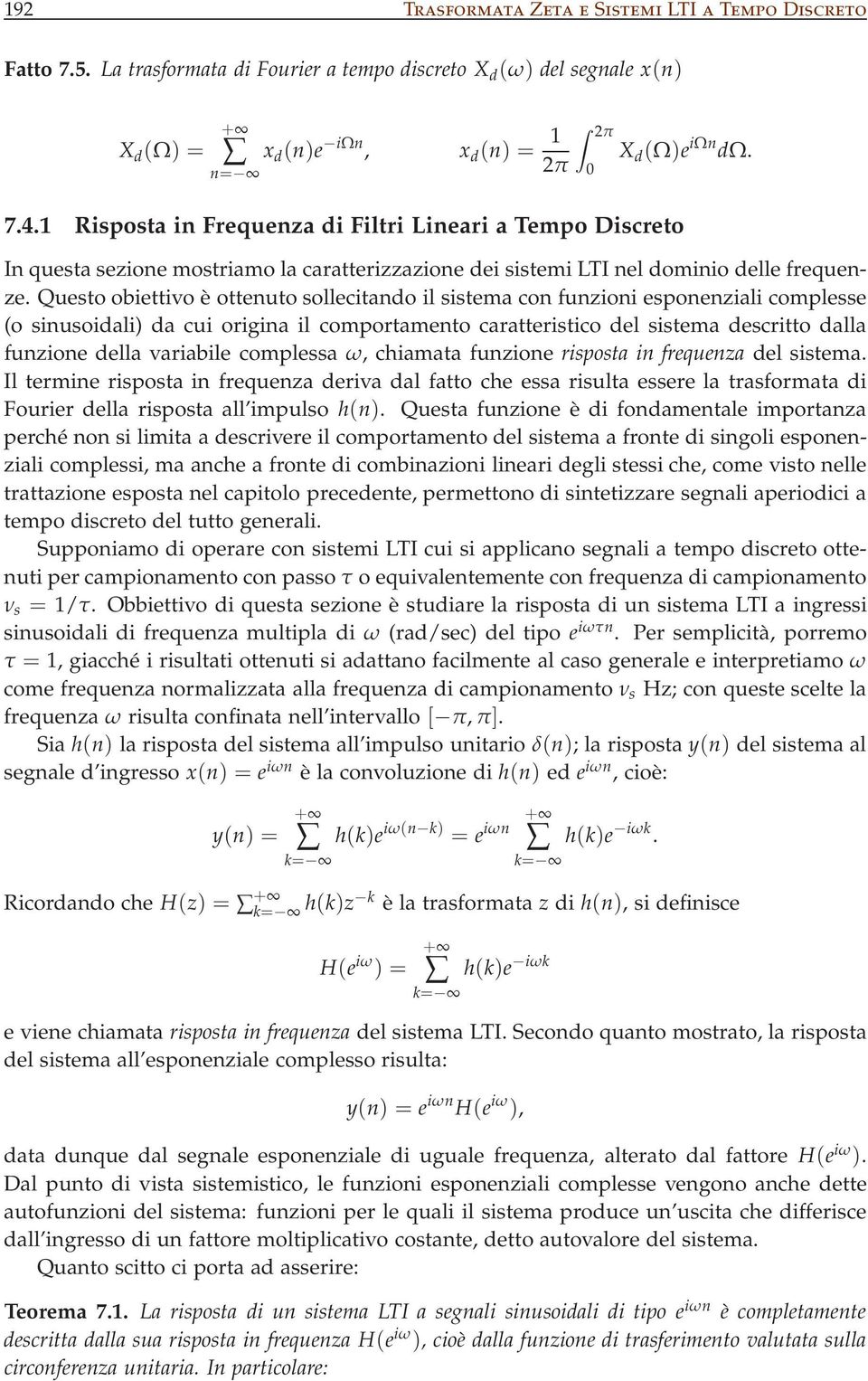 Questo obiettivo è ottenuto sollecitando il sistema con funzioni esponenziali complesse (o sinusoidali) da cui origina il comportamento caratteristico del sistema descritto dalla funzione della