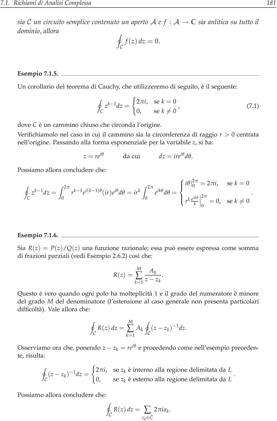 Verifichiamolo nel caso in cui il cammino sia la circonferenza di raggio r > 0 centrata nell origine. Passando alla forma esponenziale per la variabile z, si ha: z = re iθ da cui dz = ire iθ dθ.