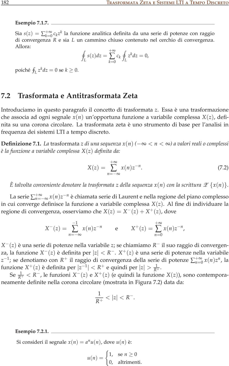 Allora: s(z)dz = L c k z k dz = 0, k=0 L poiché L zk dz = 0 se k 0. 7.2 Trasformata e Antitrasformata Zeta Introduciamo in questo paragrafo il concetto di trasformata z.