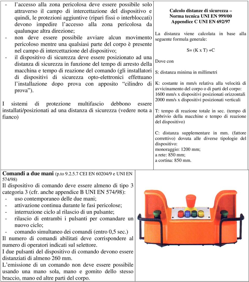 del dispositivo; - il dispositivo di sicurezza deve essere posizionato ad una distanza di sicurezza in funzione del tempo di arresto della macchina e tempo di reazione del comando (gli installatori