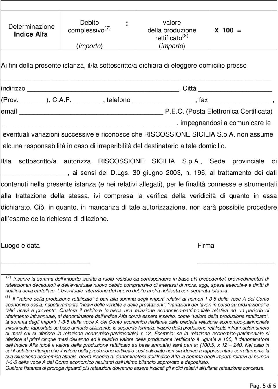 Il/la sottoscritto/a autorizza RISCOSSIONE SICILIA S.p.A., Sede provinciale di, ai sensi del D.Lgs. 30 giugno 2003, n.