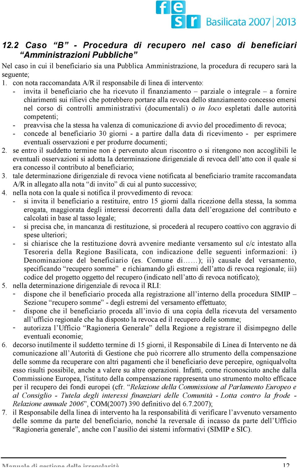 portare alla revoca dello stanziamento concesso emersi nel corso di controlli amministrativi (documentali) o in loco espletati dalle autorità competenti; - preavvisa che la stessa ha valenza di