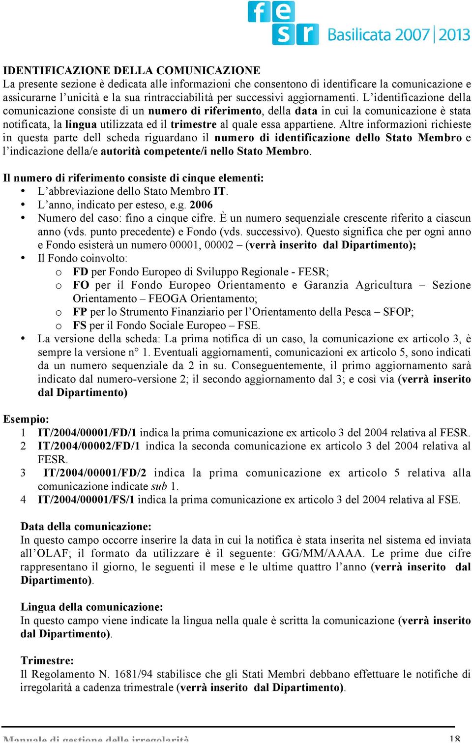 L identificazione della comunicazione consiste di un numero di riferimento, della data in cui la comunicazione è stata notificata, la lingua utilizzata ed il trimestre al quale essa appartiene.