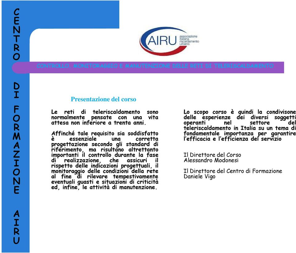 che assicuri il rispetto delle indicazioni progettuali, il monitoraggio delle condizioni della rete al fine di rilevare tempestivamente eventuali guasti e situazioni di criticità ed, infine, le