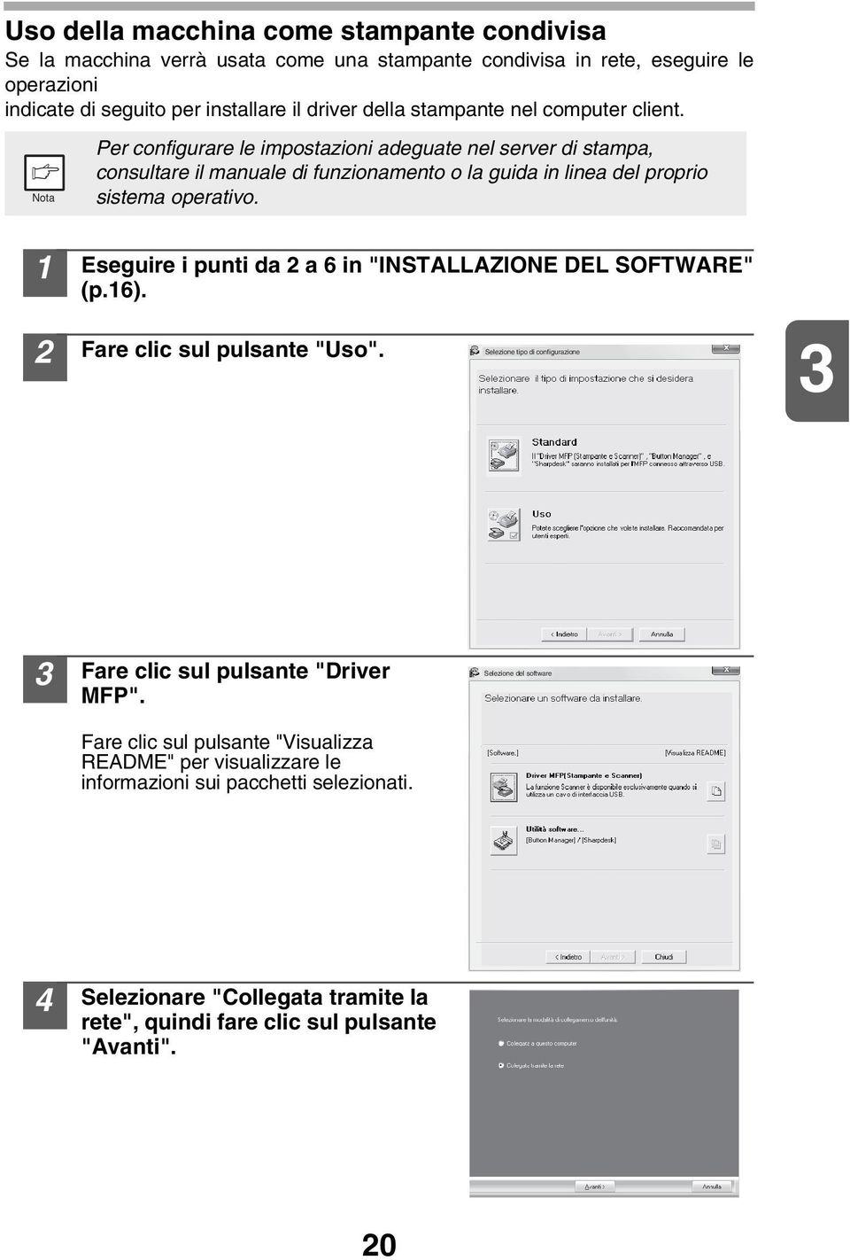 Eseguire i punti da a 6 in "INSTALLAZIONE DEL SOFTWARE" (p.6). Fare clic sul pulsante "Uso". Selezione tipo di configurazione Fare clic sul pulsante "Driver MFP".