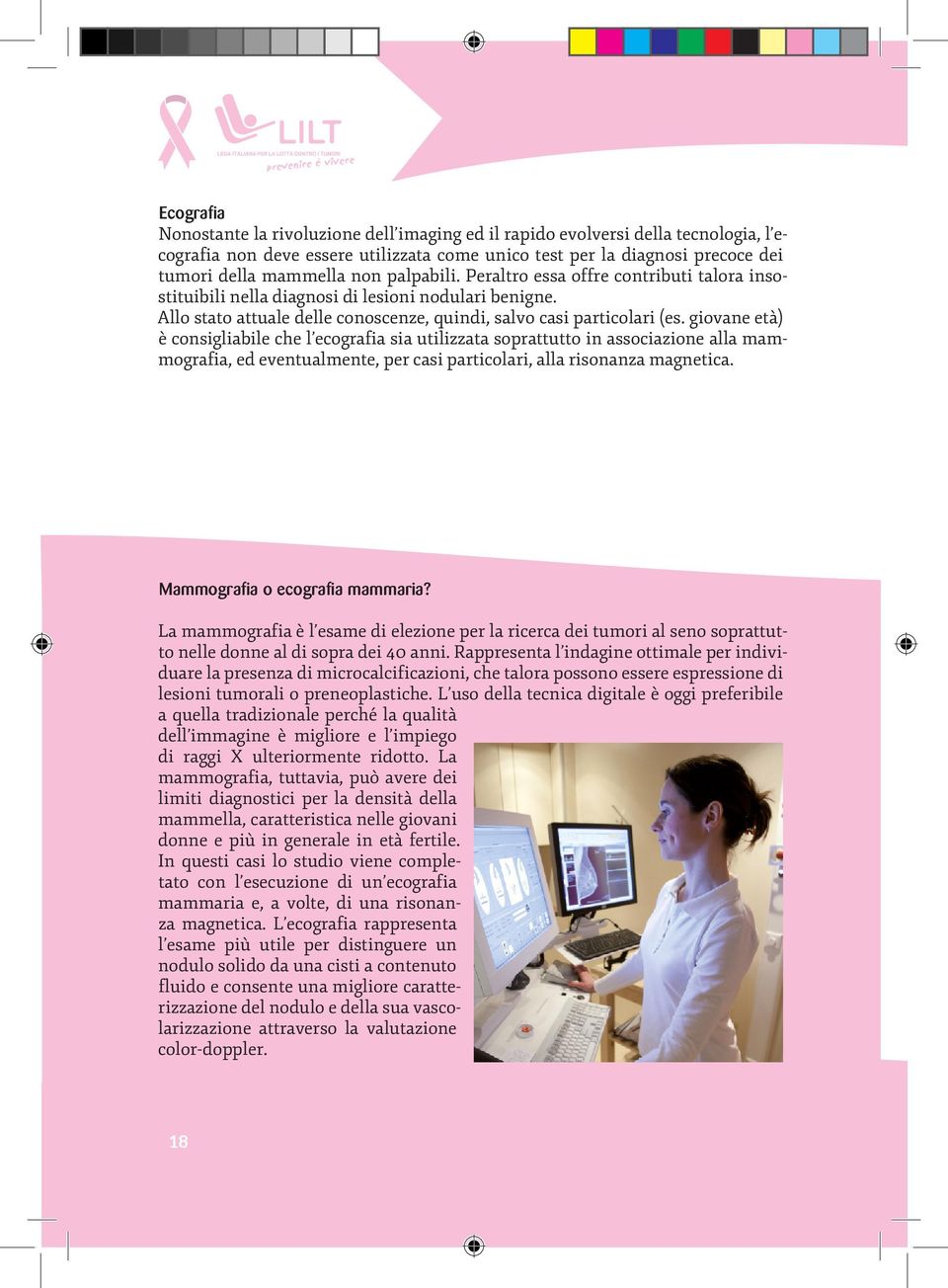 giovane età) è consigliabile che l ecografia sia utilizzata soprattutto in associazione alla mammografia, ed eventualmente, per casi particolari, alla risonanza magnetica.