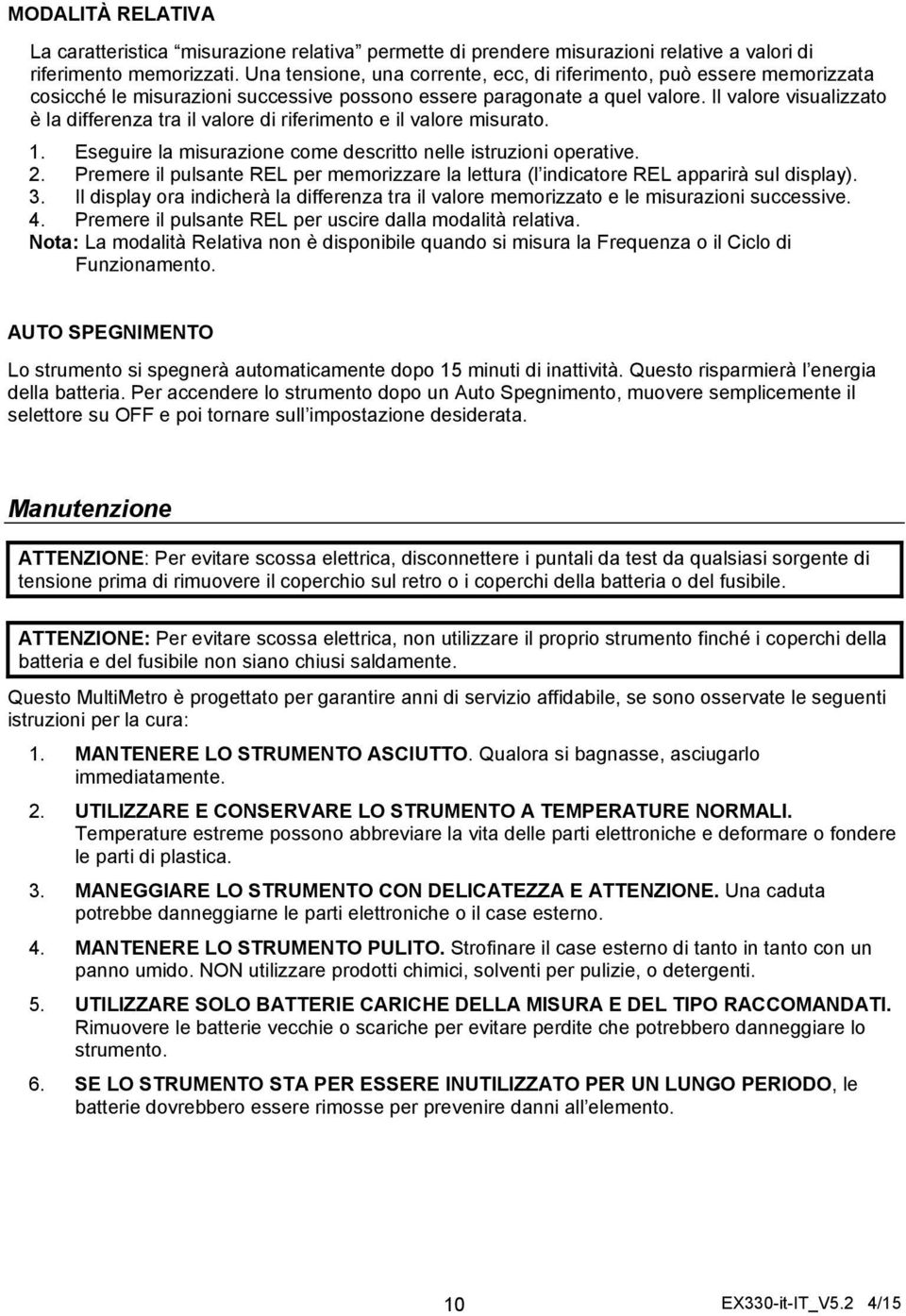 Il valore visualizzato è la differenza tra il valore di riferimento e il valore misurato. 1. Eseguire la misurazione come descritto nelle istruzioni operative. 2.