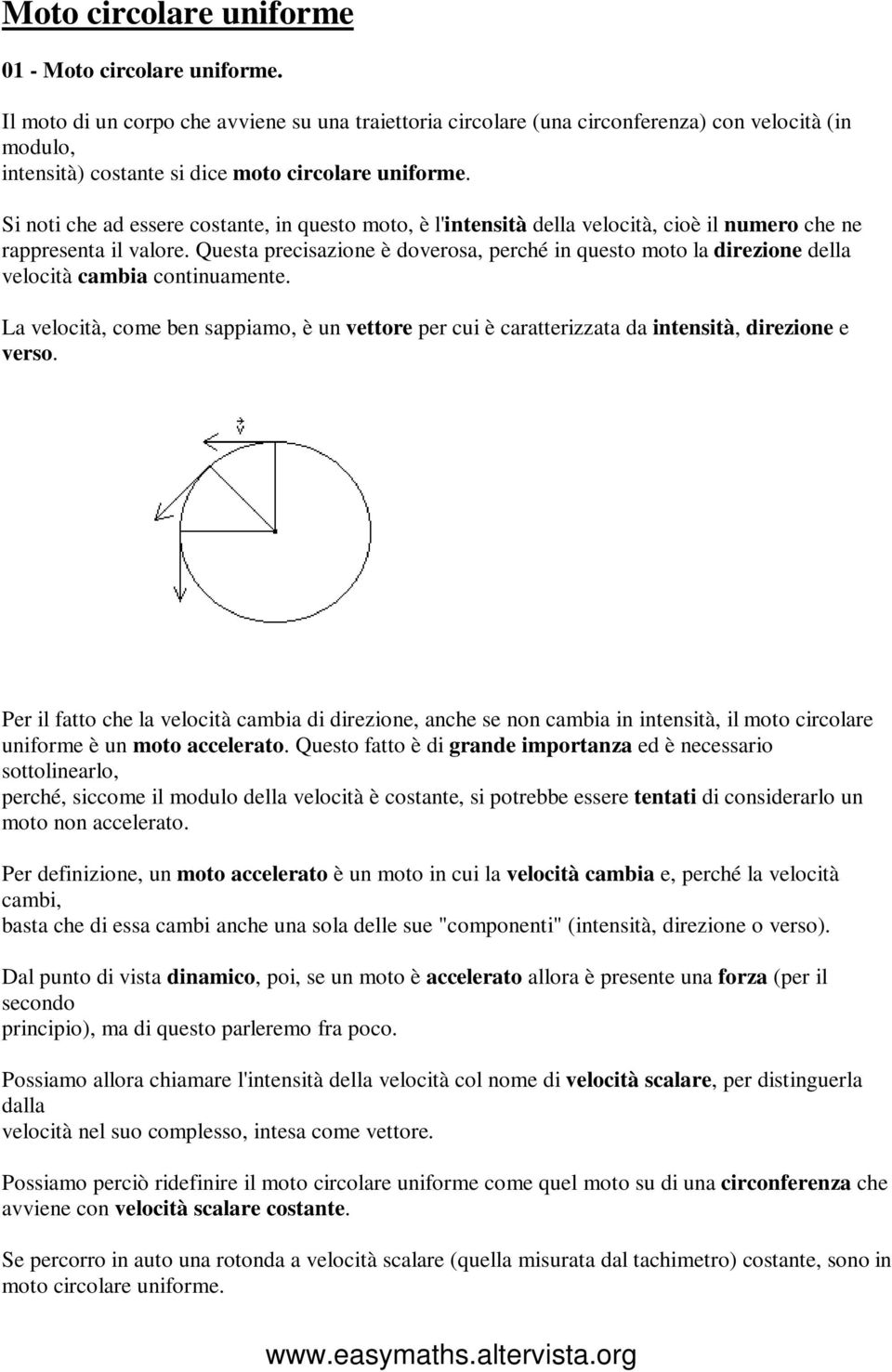 Si noti che ad essere costante, in questo moto, è l'intensità della velocità, cioè il numero che ne rappresenta il valore.