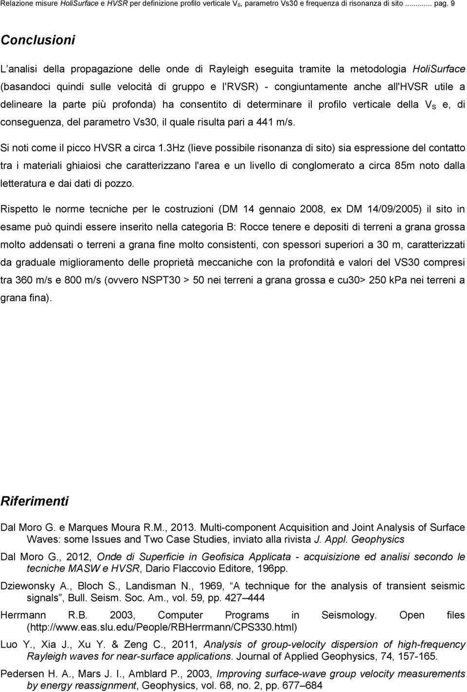 utile a delineare la parte più profonda) ha consentito di determinare il profilo verticale della V S e, di conseguenza, del parametro Vs30, il quale risulta pari a 441 m/s.