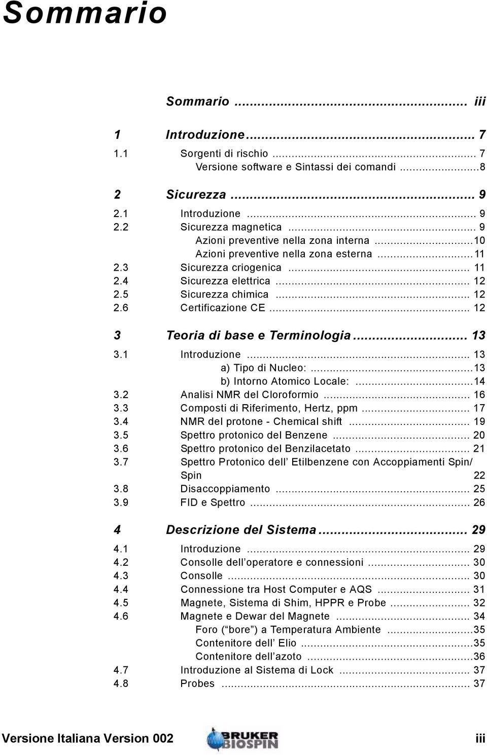 .. 12 3 Teoria di base e Terminologia... 13 3.1 Introduzione... 13 a) Tipo di Nucleo:...13 b) Intorno Atomico Locale:...14 3.2 Analisi NMR del Cloroformio... 16 3.