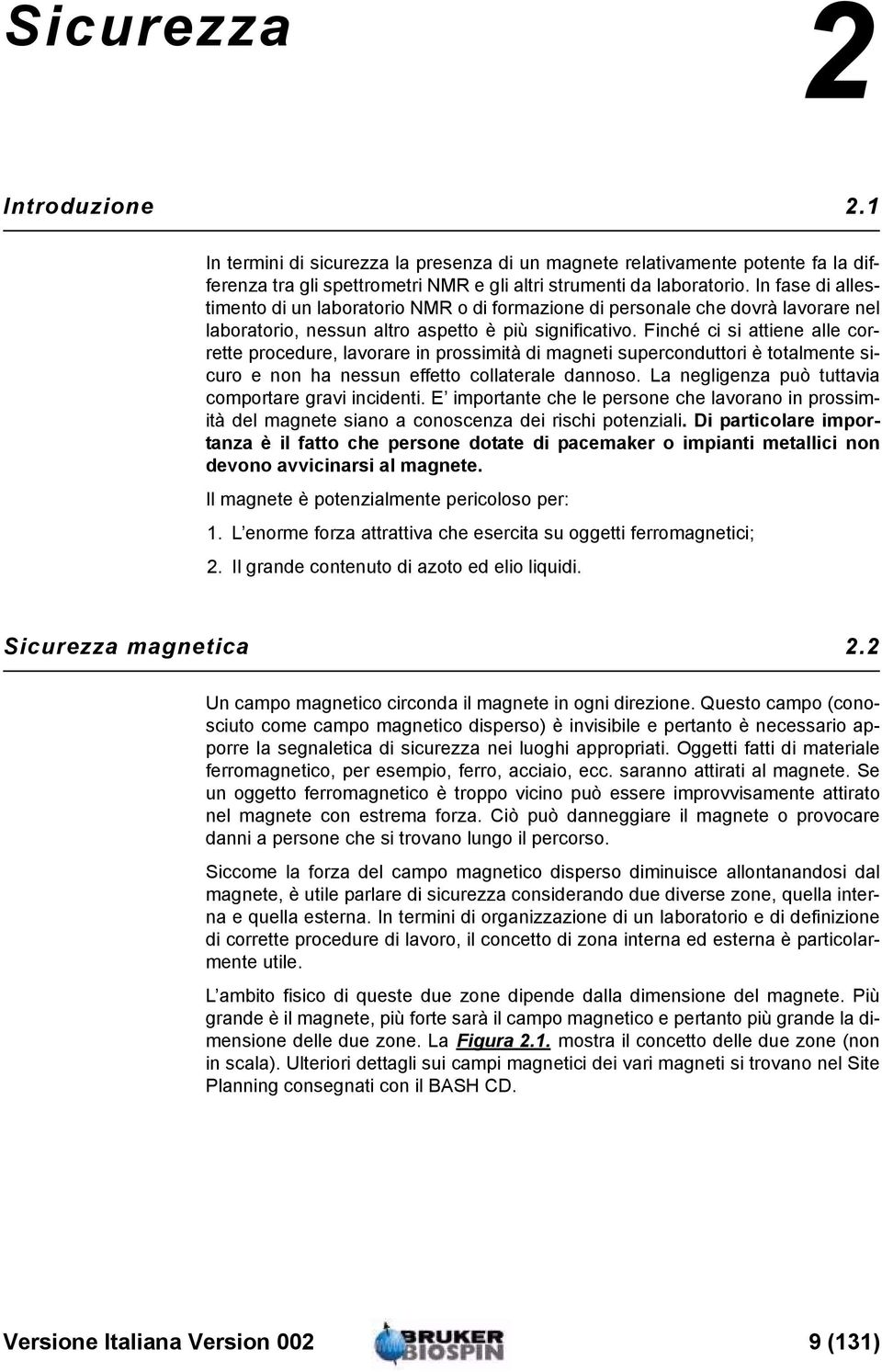 Finché ci si attiene alle corrette procedure, lavorare in prossimità di magneti superconduttori è totalmente sicuro e non ha nessun effetto collaterale dannoso.