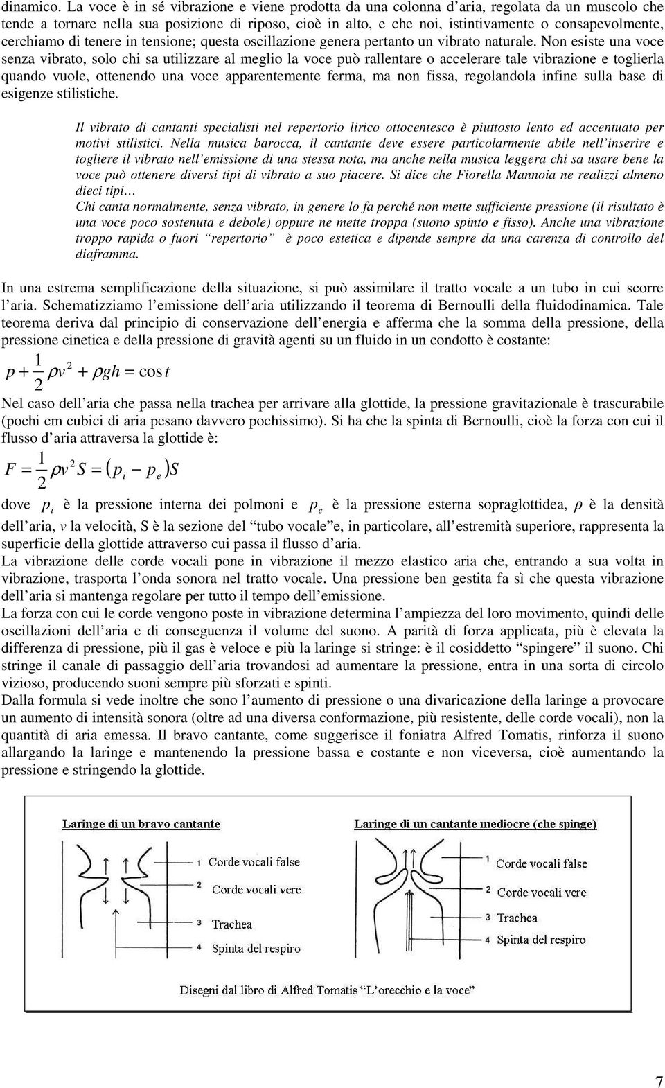 cerchiamo di tenere in tensione; questa oscillazione genera pertanto un vibrato naturale.