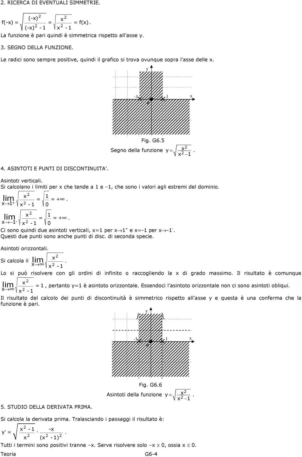 + - = = + - Ci sono quindi due asintoti verticali, = per + e = per - Questi due punti sono anche punti di disc di seconda specie Asintoti orizzontali Si calcola il Lo si può risolvere con gli ordini