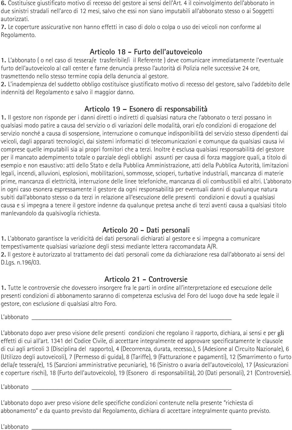 Le coperture assicurative non hanno effetti in caso di dolo o colpa o uso dei veicoli non conforme al Articolo 18 - Furto dell autoveicolo 1.