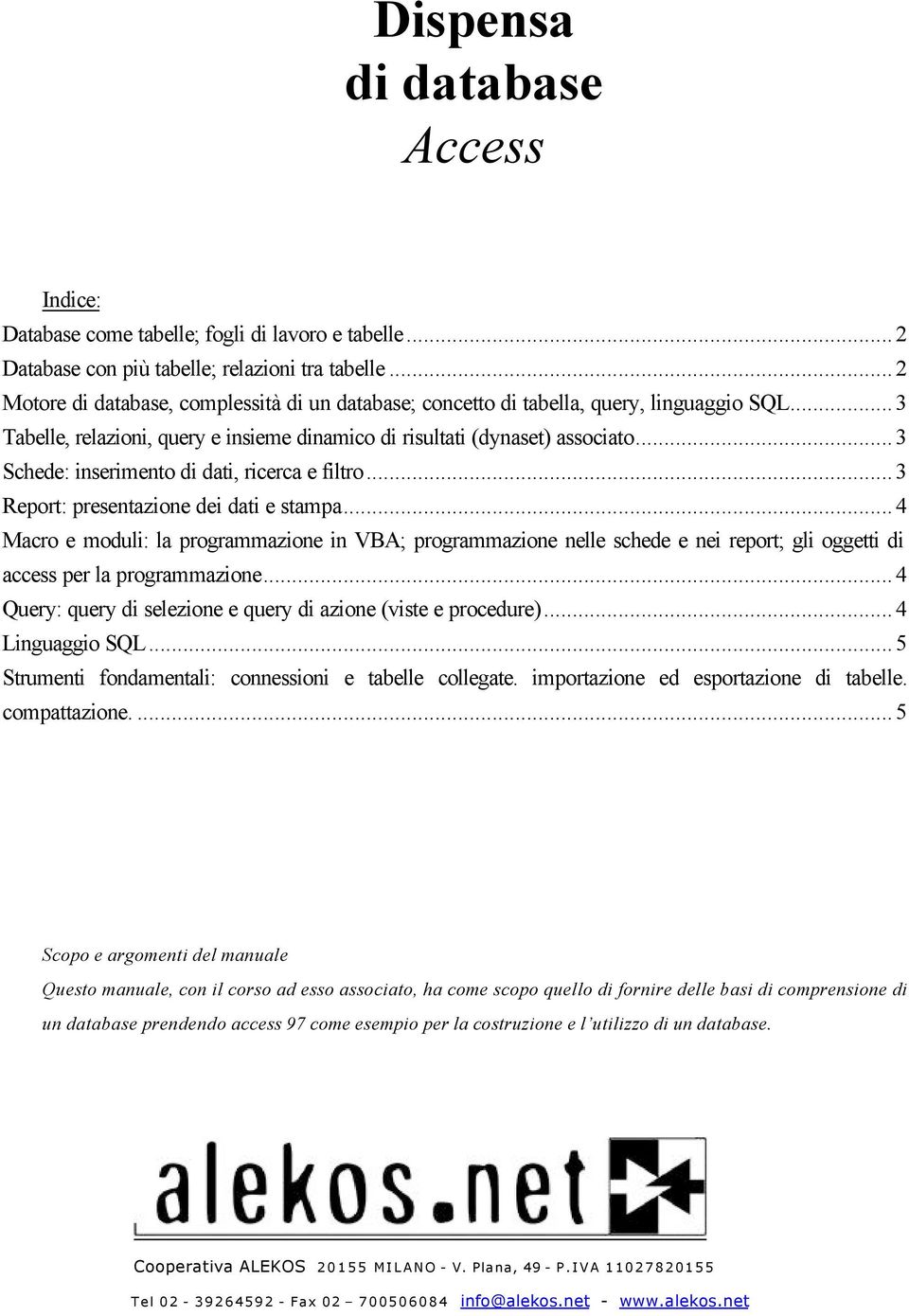 ..3 Schede: inserimento di dati, ricerca e filtro...3 Report: presentazione dei dati e stampa.