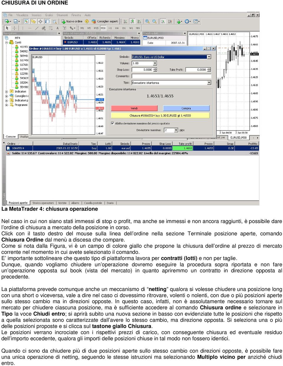 Come si nota dalla Figura, vi è un campo di colore giallo che propone la chiusura dell ordine al prezzo di mercato corrente nel momento in cui avete selezionato il comando.