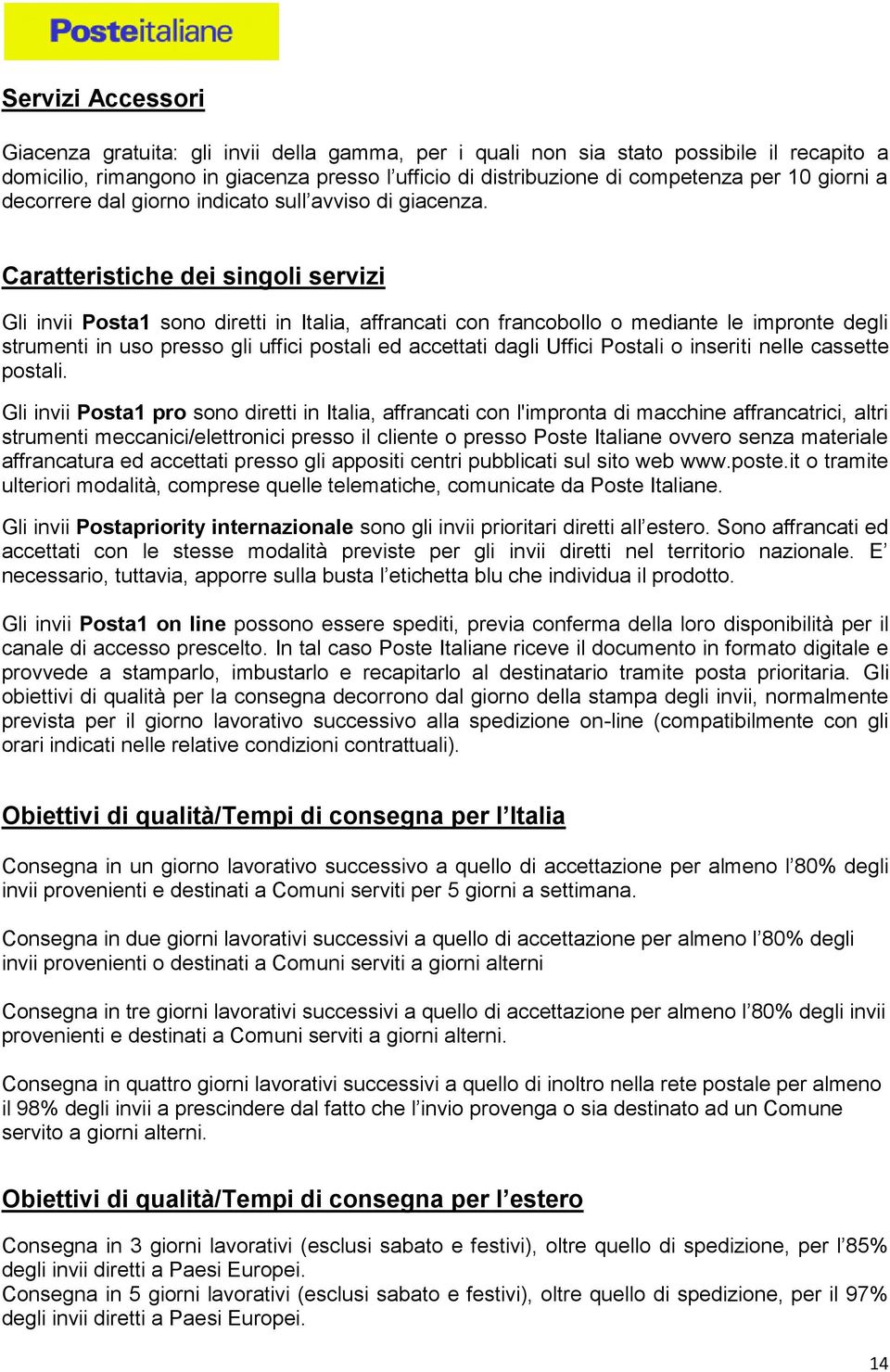 Caratteristiche dei singoli servizi Gli invii Posta1 sono diretti in Italia, affrancati con francobollo o mediante le impronte degli strumenti in uso presso gli uffici postali ed accettati dagli