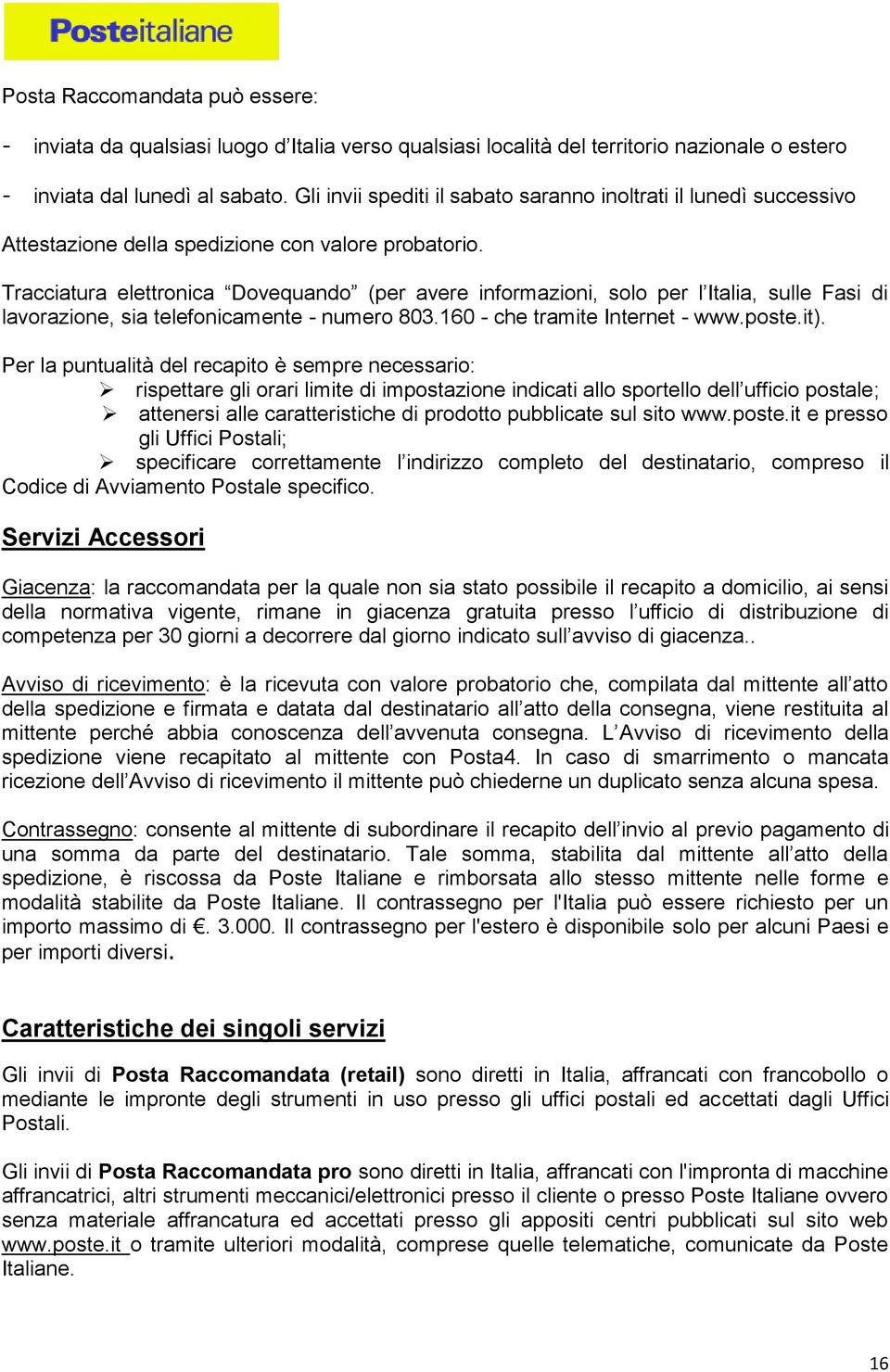 Tracciatura elettronica Dovequando (per avere informazioni, solo per l Italia, sulle Fasi di lavorazione, sia telefonicamente - numero 803.160 - che tramite Internet - www.poste.it).