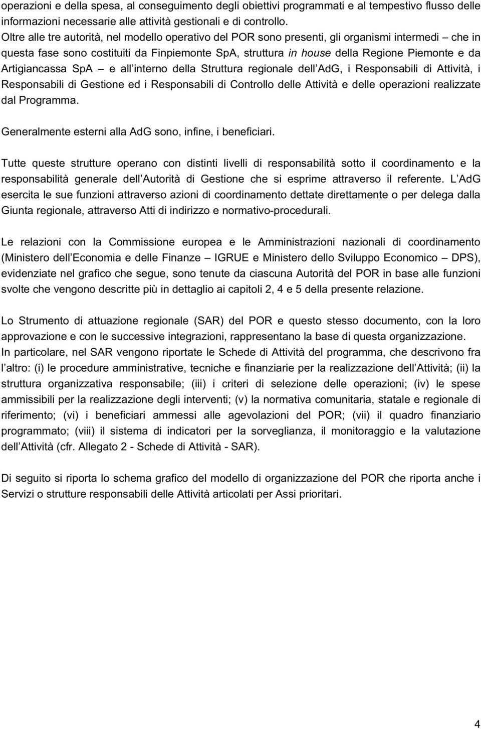 Artigiancassa SpA e all interno della Struttura regionale dell AdG, i Responsabili di Attività, i Responsabili di Gestione ed i Responsabili di Controllo delle Attività e delle operazioni realizzate