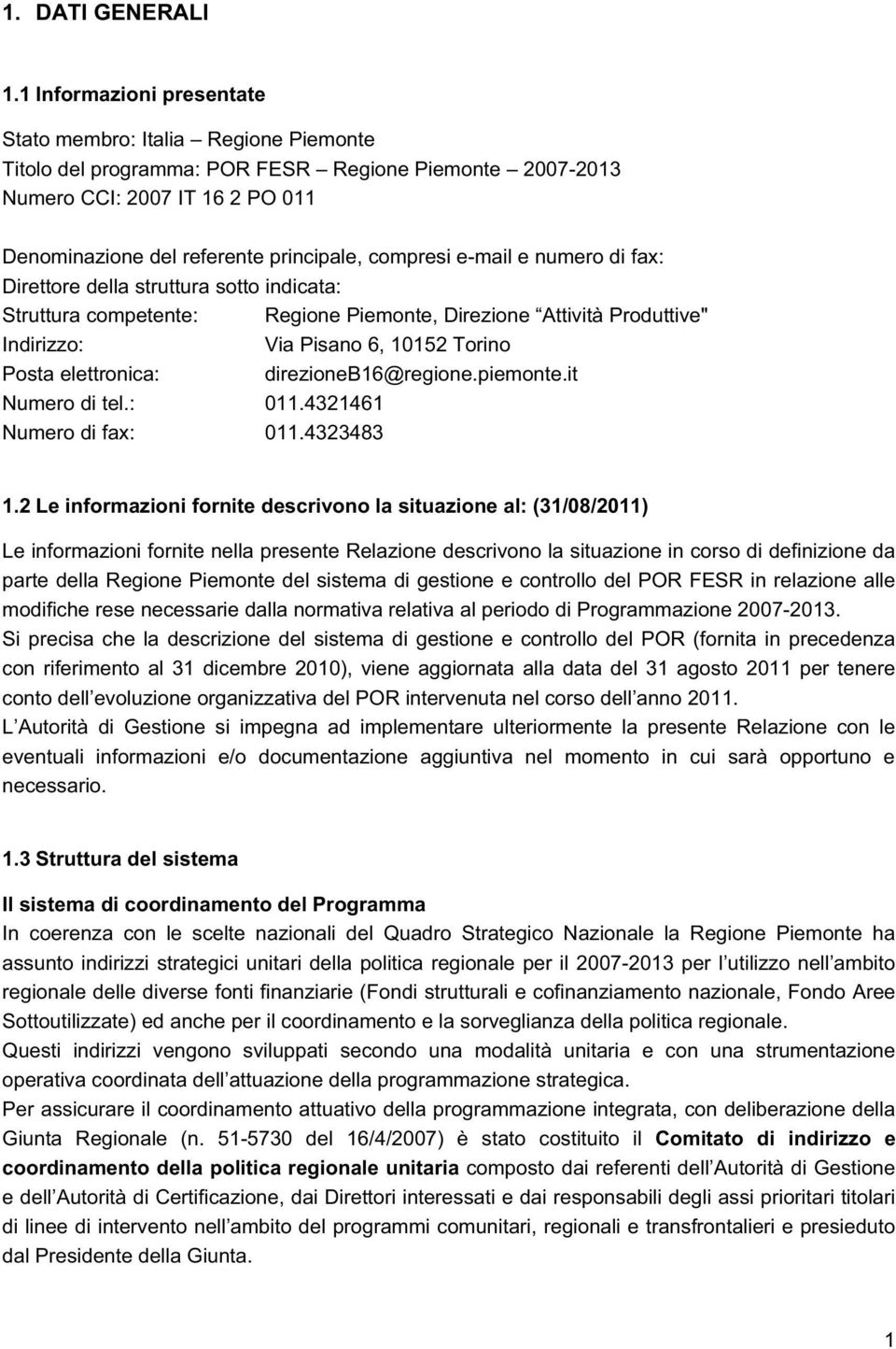 compresi e-mail e numero di fax: Direttore della struttura sotto indicata: Struttura competente: Regione Piemonte, Direzione Attività Produttive" Indirizzo: Via Pisano 6, 10152 Torino Posta