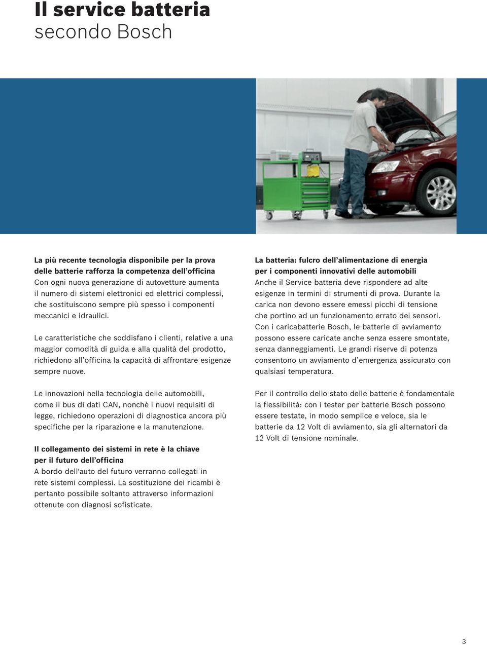 Le caratteristiche che soddisfano i clienti, relative a una maggior comodità di guida e alla qualità del prodotto, richiedono all officina la capacità di affrontare esigenze sempre nuove.