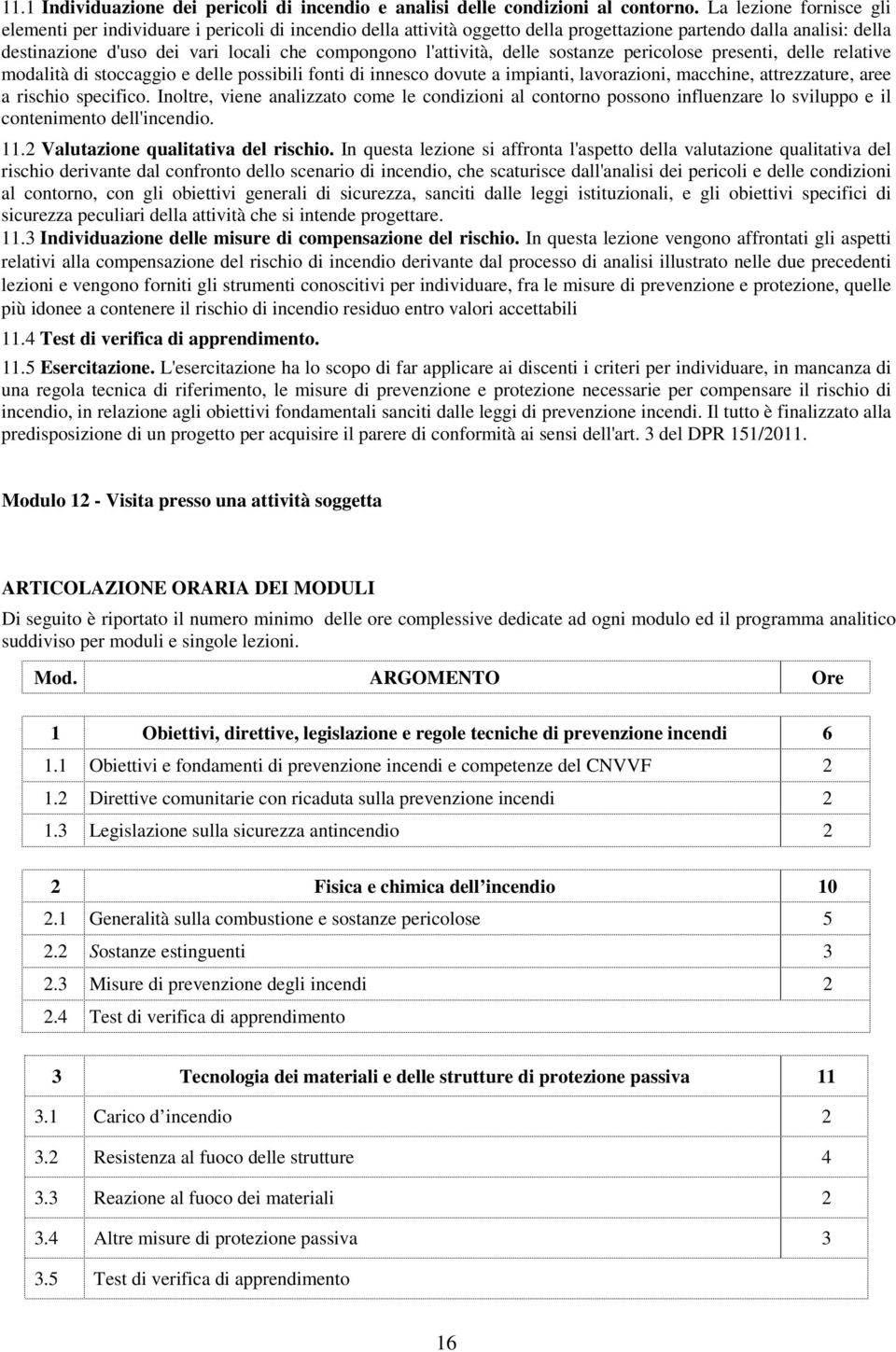 l'attività, delle sostanze pericolose presenti, delle relative modalità di stoccaggio e delle possibili fonti di innesco dovute a impianti, lavorazioni, macchine, attrezzature, aree a rischio