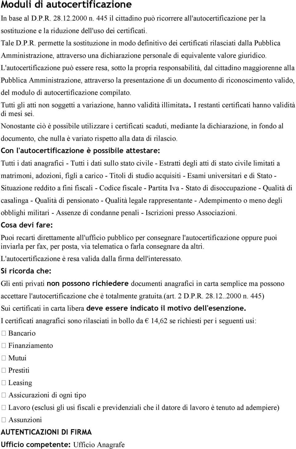 permette la sostituzione in modo definitivo dei certificati rilasciati dalla Pubblica Amministrazione, attraverso una dichiarazione personale di equivalente valore giuridico.