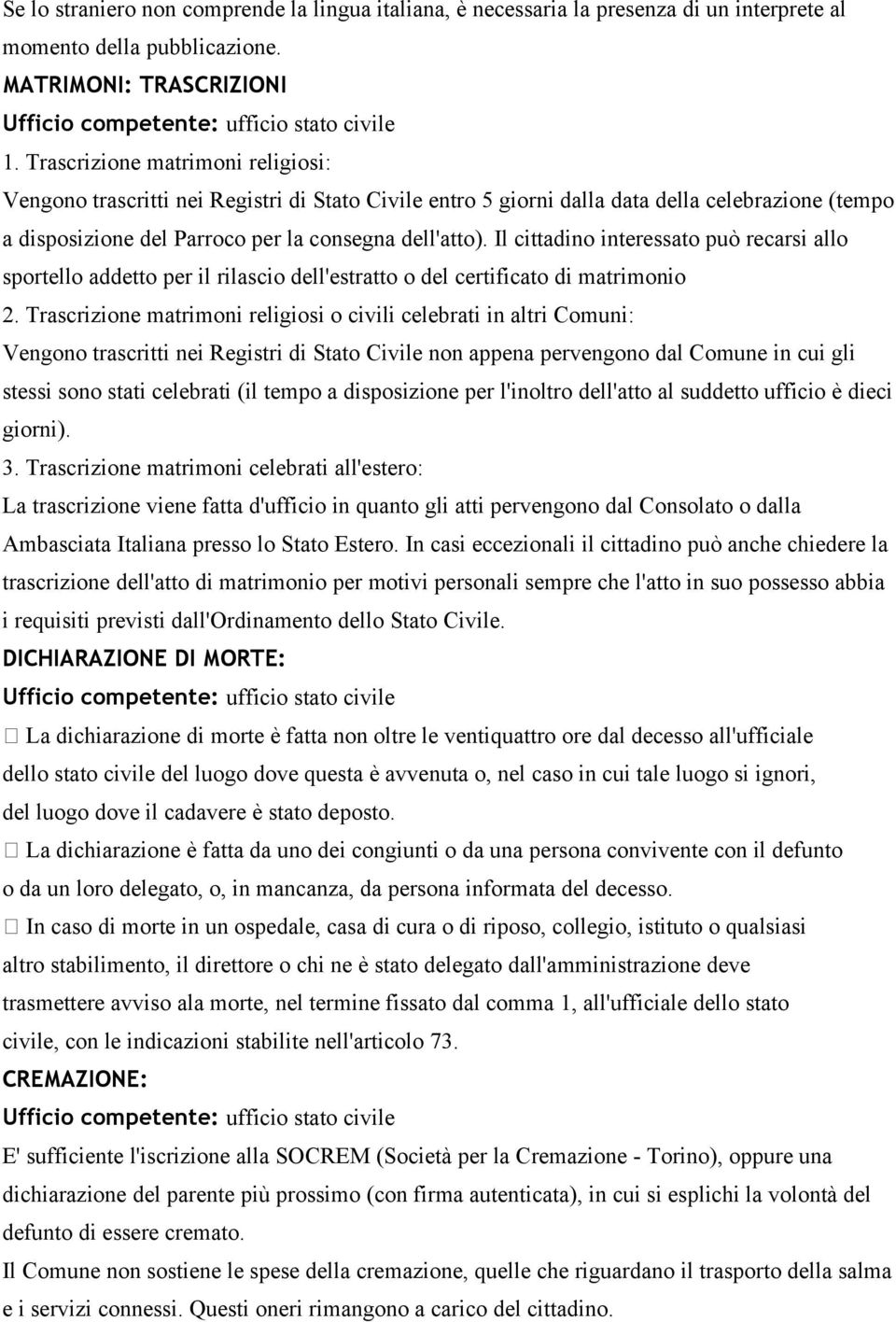 Il cittadino interessato può recarsi allo sportello addetto per il rilascio dell'estratto o del certificato di matrimonio 2.