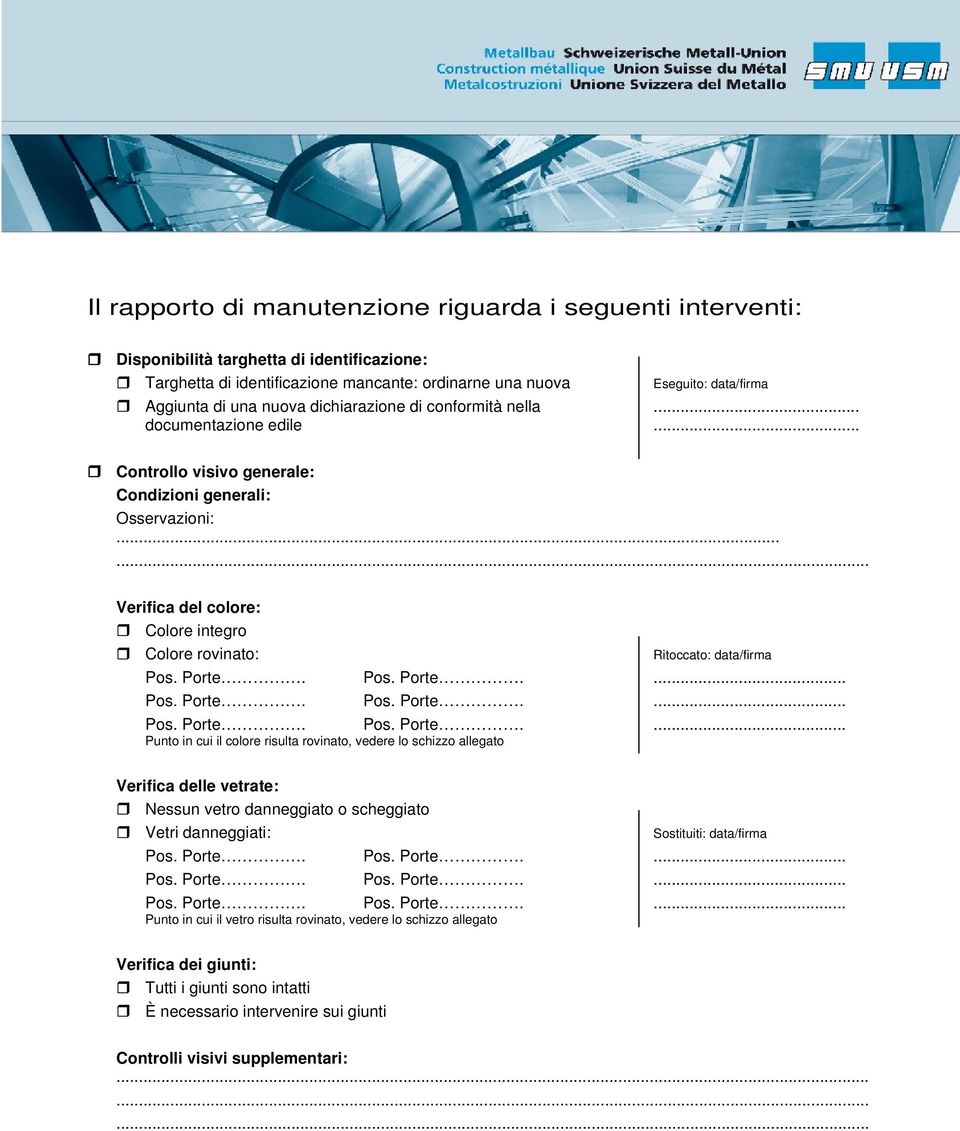 ..... Verifica del colore: Colore integro Colore rovinato: Ritoccato: data/firma Punto in cui il colore risulta rovinato, vedere lo schizzo allegato Verifica delle vetrate: Nessun vetro