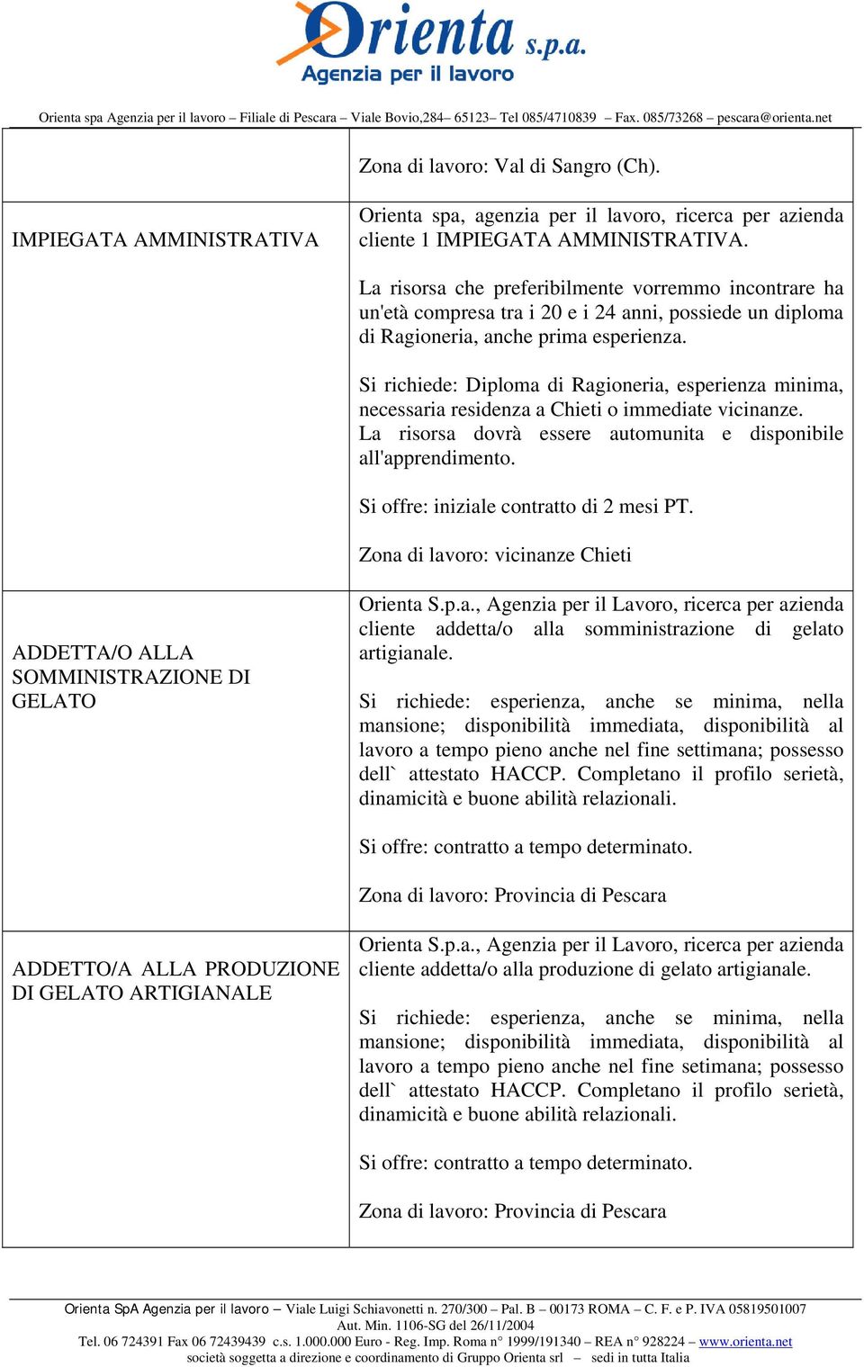 Si richiede: Diploma di Ragioneria, esperienza minima, necessaria residenza a Chieti o immediate vicinanze. La risorsa dovrà essere automunita e disponibile all'apprendimento.