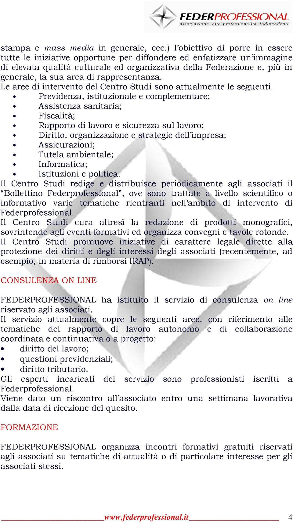 area di rappresentanza. Le aree di intervento del Centro Studi sono attualmente le seguenti.