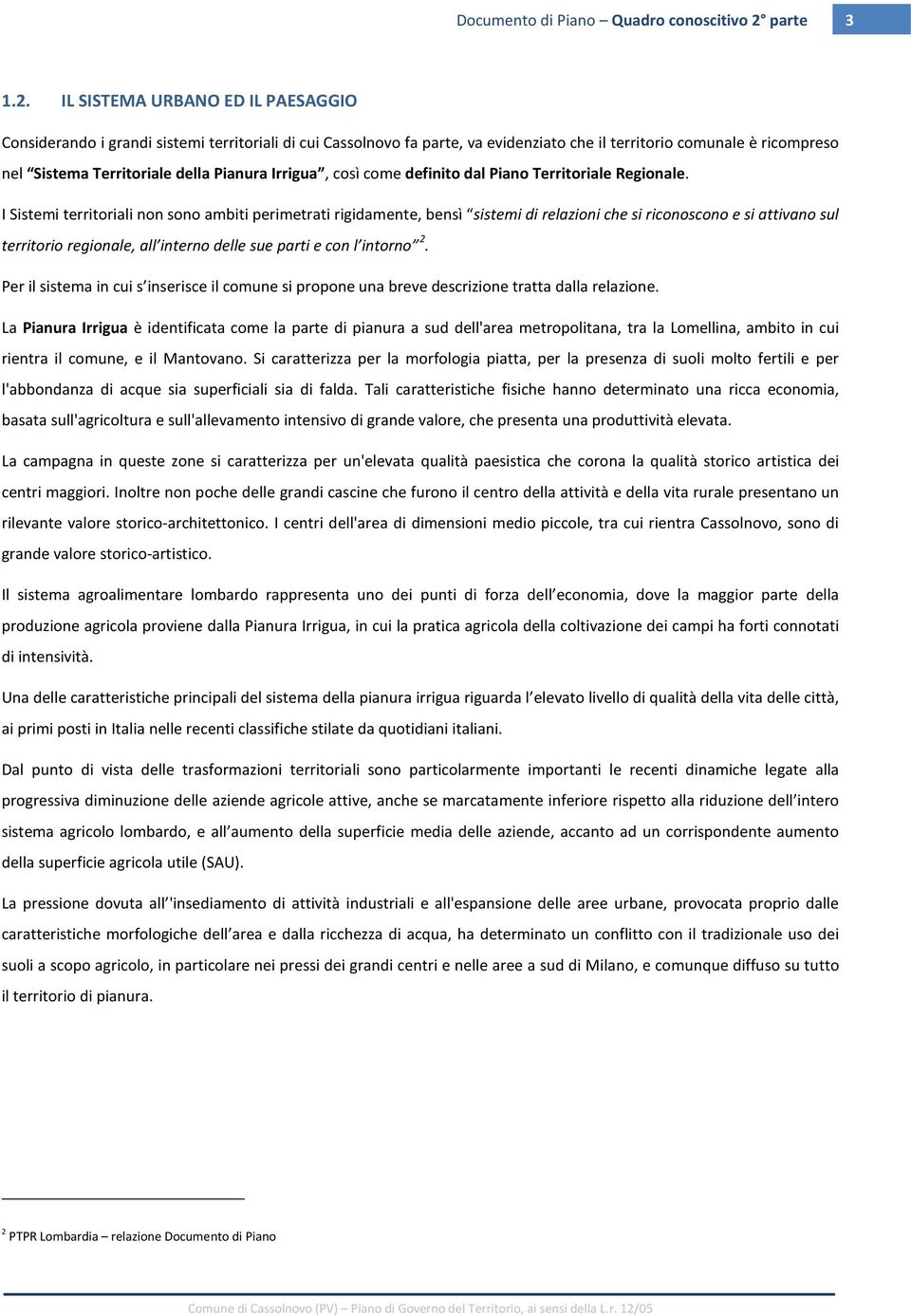 IL SISTEMA URBANO ED IL PAESAGGIO Considerando i grandi sistemi territoriali di cui Cassolnovo fa parte, va evidenziato che il territorio comunale è ricompreso nel Sistema Territoriale della Pianura