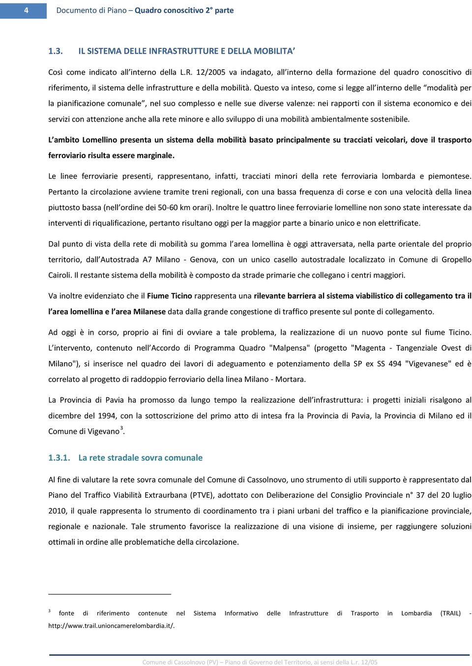 Questo va inteso, come si legge all interno delle modalità per la pianificazione comunale, nel suo complesso e nelle sue diverse valenze: nei rapporti con il sistema economico e dei servizi con